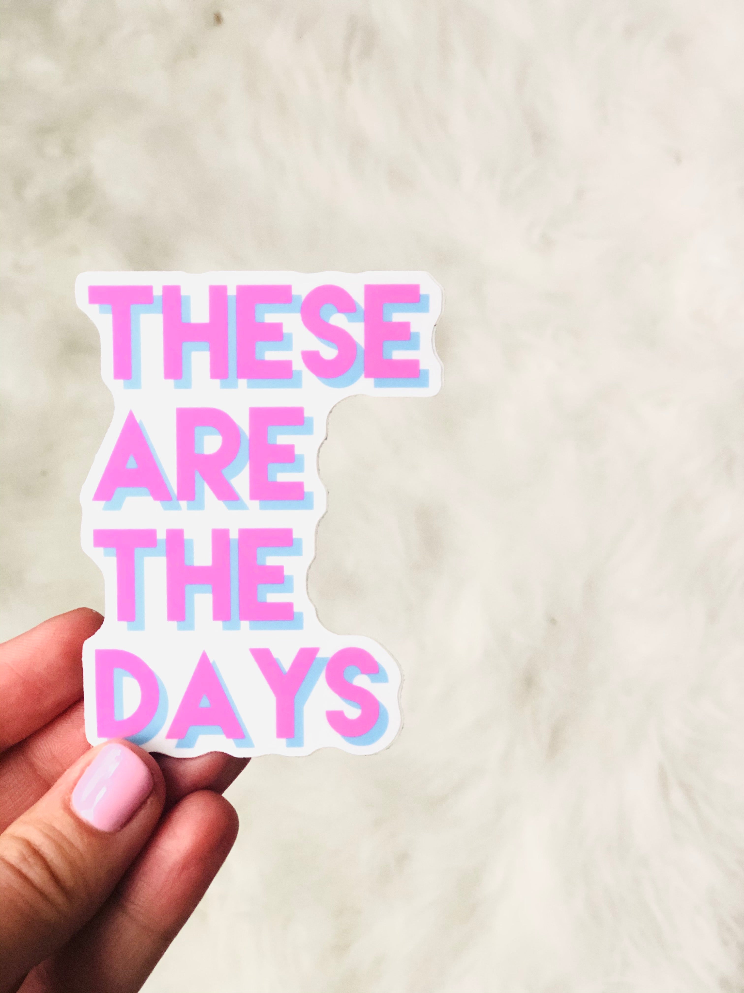 These Are The Days Sticker